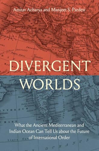 Divergent Worlds: What the Ancient Mediterranean and Indian Ocean Can Tell Us About the Future of International Order (Hardcover)