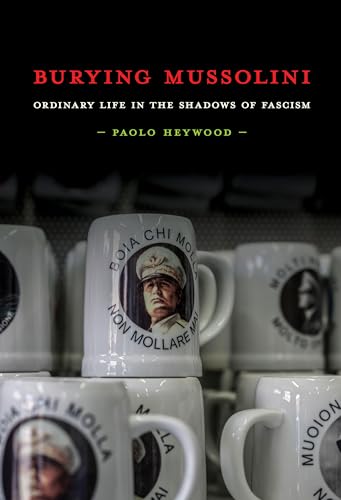 Burying Mussolini: Ordinary Life in the Shadows of Fascism (Paperback)