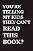 You're Telling My Kids They...