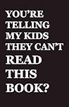 You're Telling My Kids They Can't Read This Book? by Andrew Laties You're Telling My Kids They Can't Read This Book? by Andrew Laties