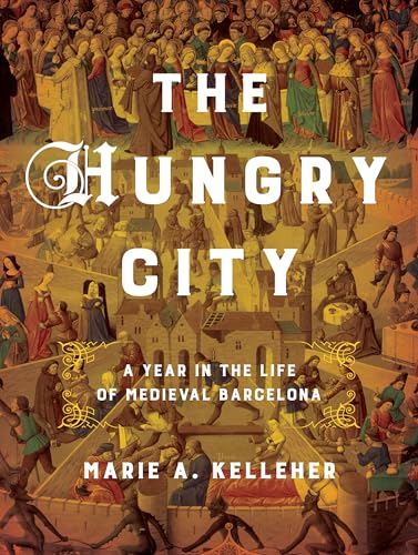 The Hungry City: A Year in the Life of Medieval Barcelona (Medieval Societies, Religions, and Cultures)