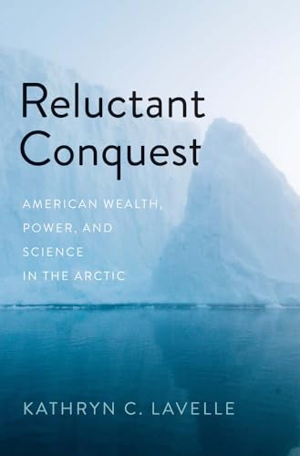 Reluctant Conquest: American Wealth, Power, and Science in the Arctic (Hardcover)