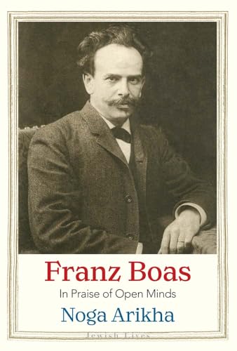 Franz Boas: In Praise of Open Minds (Jewish Lives)