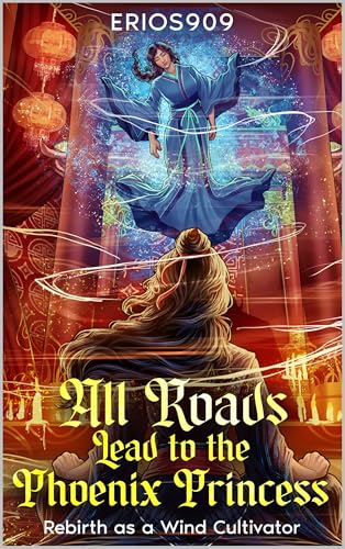 All Roads Lead to the Phoenix Princess: Rebirth as a Wind Cultivator (Kindle Edition)