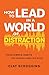 How to Lead in a World of Distraction: Four Simple Habits for Turning Down the Noise