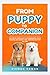 FROM PUPPY TO COMPANION: Th...
