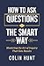 How to Ask Questions the Smart Way  by Colin Hunt
