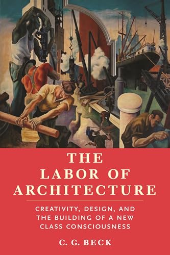 The Labor of Architecture: Creativity, Design, and the Building of a New Class Consciousness (Paperback)