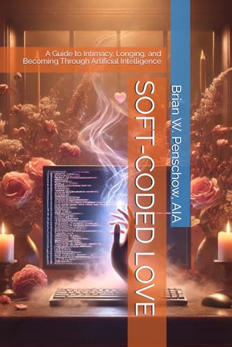SOFT-CODED LOVE: A Guide to Intimacy, Longing, and Becoming Through Artificial Intelligence (Paperback)
