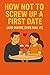 How Not To Screw Up A First...