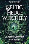 Celtic Hedge Witchery―A Modern Approach by Joey Morris