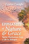 Epiphanies of Nature and Grace: Twelve Meditations from a Life in Dialogue Epiphanies of Nature and Grace: Twelve Meditations from a Life in Dialogue