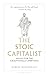 The Stoic Capitalist: Advice for the Exceptionally Ambitious