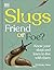 Slugs: Friend or Foe?: Know Your Slugs and Learn to Live with Them