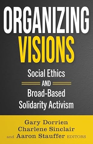 Organizing Visions: Social Ethics and Broad-based Solidarity Activism (Ethics and Intersectionality Series)