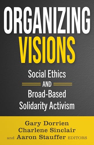 Organizing Visions: Social Ethics and Broad-based Solidarity Activism (Ethics and Intersectionality Series)