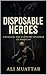 Disposable Heros: Unveiling the Puppetry of Power in Pakistan (Exposing the Paradox of Disposable Heroes in Politics, Religion, and Military Affairs)