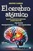 El cerebro atómico: Cómo alimentarlo, cómo limpiarlo de tóxicos, cómo mantenerlo en forma, cómo crear nuevas neuronas. Aprende a conservar tu mente sana y lúcida toda la vida