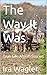 The Way It Was by Ira Wagler
