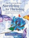 My Journey from Surviving to Thriving: My Story of Surviving Years of Abuse and My Journey to Thriving