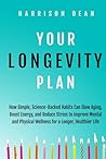 Your Longevity Plan: How Simple, Science-Backed Habits Can Slow Aging, Boost Energy, and Reduce Stress to Improve Mental and Physical Wellness for a Longer, Healthier Life
