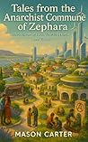 Tales from the Anarchist Commune of Zephara by Mason Carter