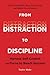 From Distraction to Discipline: Harness Self-Control and Focus to Reach Success: Build Good Habits, Boost Productivity, and Banish Procrastination
