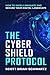 The Cyber Shield Protocol: How to Safely Navigate and Secure Your Digital Landscape