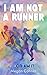 I Am Not A Runner: ...Or Am I?