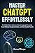 Mastering ChatGPT Effortlessly by Samuel Thorpe