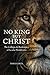 No King But Christ: The Collapse and Bankruptcy of Secular Worldviews