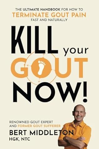 Kill Your Gout Now!: The Ultimate Handbook for How to Terminate Gout Pain Fast and Naturally