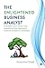 The Enlightened Business Analyst: Empower your career and transform your approach towards business challenges