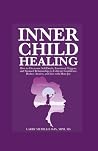 INNER CHILD HEALING: HOW TO OVERCOME SELF-DOUBT, EMOTIONAL TRIGGERS, AND STRAINED RELATIONSHIPS TO CULTIVATE CONFIDENCE, REDUCE ANXIETY, AND LIVE WITH MORE JOY