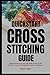 Quickstart Cross-Stitching Guide: Comprehensive Step-by-Step Guide on How to Get Started in Cross-Stitching Made Simple for Beginners
