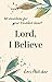 Lord, I Believe by Lori Hatcher