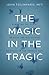 The Magic in the Tragic by John Tsilimparis