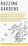 Buzzing Gardens: Nurturing Nature’s Pollinators by Mastering the Art of Attracting, Nourishing, and Cherishing Bees While Watching Your Garden Thrive (Callie Henry's Nature Appreciation Series) Buzzing Gardens: Nurturing Nature’s Pollinators by Mastering the Art of Attracting, Nourishing, and Cherishing Bees While Watching Your Garden Thrive (Callie Henry's Nature Appreciation Series)