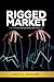 RIGGED MARKETS: unveiling t...