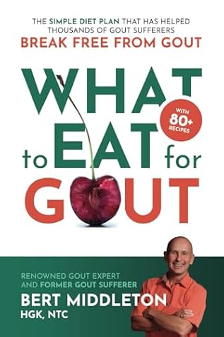 What to Eat for Gout: The Simple Diet Plan That Has Helped Thousands of Gout Sufferers Break Free From Gout