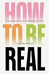 How to be Real: A...