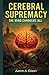 Cerebral Supremacy: The Min...