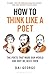 How to Think Like a Poet: The Poets That Made Our World and Why We Need Them