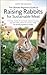 The Ultimate Beginner's Guide to Raising Rabbits for Sustaina... by Justin Time Publishing