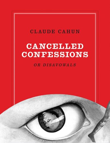 Claude Cahun: Cancelled Confessions (or Disavowals)