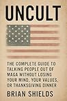 UNCULT: The Complete Guide to Talking People Out of MAGA Without Losing Your Mind, Your Values, or Thanksgiving Dinner