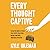 Every Thought Captive: Calm the Mental Chaos That Keeps You Stuck, Drains Your Hope, and Holds You Back