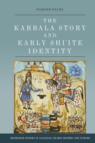 The Karbala Story and Early Shi'ite Identity (Edinburgh Studies in Classical Islamic History and Culture)