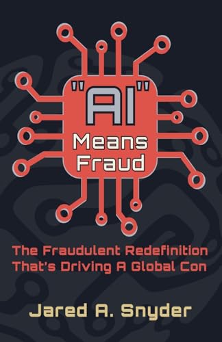 "AI" Means Fraud: The Fraudulent Redefinition That's Driving a Global Con (Paperback)