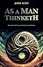 As a Man Thinketh: a Personal Growth Classic Enriched with Scientific Notes, Insights and Reflections for the Modern Reader (Annotated)